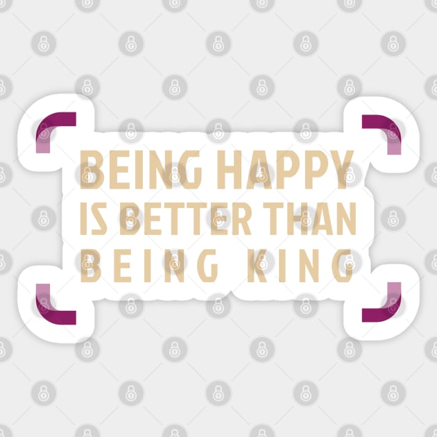 Being Happy Is Better Than Being King Sticker by Inspire & Motivate